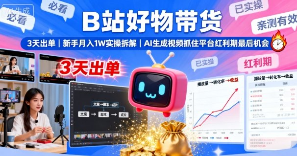 B站好物带货，3天出单，新手月入1W实操拆解，AI生成视频，抓住平台红利期最后机会-中创网-专注创业项目分享_资源整合-心诚资源网