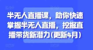 半无人直播课，助你快速掌握半无人直播，挖掘直播带货新潜力(更新9月)-中创网-专注创业项目分享_资源整合-心诚资源网