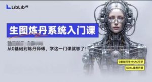 LibLibAI哩布哩布生图炼丹系统入门课，从生图到炼丹，只学这一门就够了-中创网-专注创业项目分享_资源整合-心诚资源网