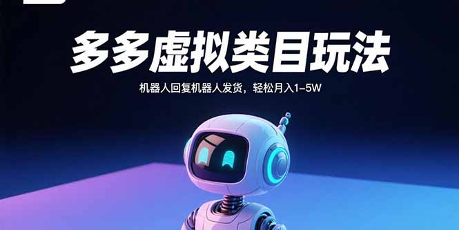 （15880期）多多虚拟类目玩法，机器人回复机器人发货，轻松月入1-5W-中创网_专注互联网创业,项目资源整合-心诚资源网