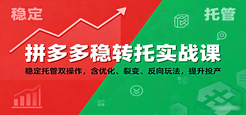 拼多多稳转托实战课：稳定托管双操作，含优化、裂变、反向玩法，提升投产-中创网-专注创业项目分享_资源整合-心诚资源网