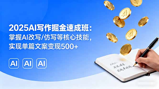（16014期）2025AI写作掘金速成班：掌握AI改写/仿写等核心技能，实现单篇文案变现500+-中创网_专注互联网创业,项目资源整合-心诚资源网