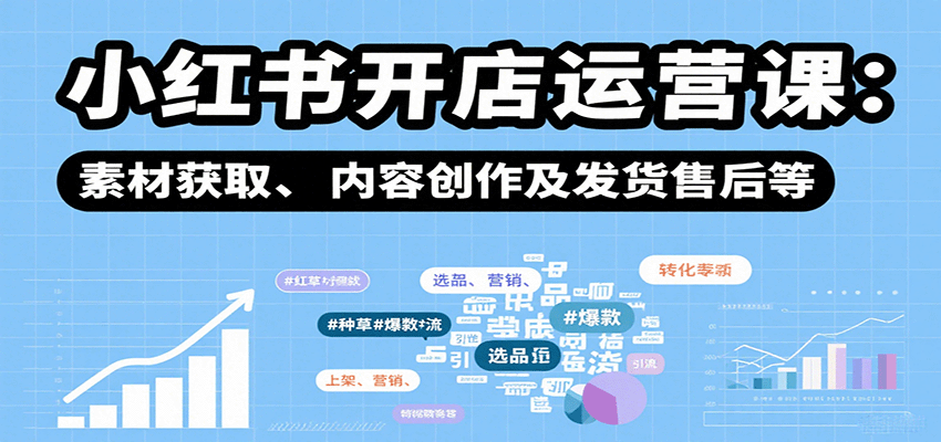 小红书开店运营课：选品、上架、营销、素材获取、内容创作及发货售后等-中创网_专注互联网创业,项目资源整合-心诚资源网