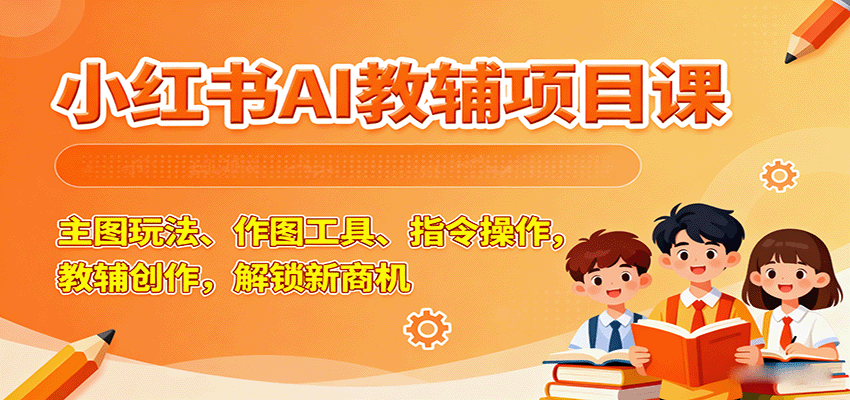 小红书AI教辅项目课，主图玩法、作图工具、指令操作，教辅创作，解锁新商机-中创网-专注创业项目分享_资源整合-心诚资源网