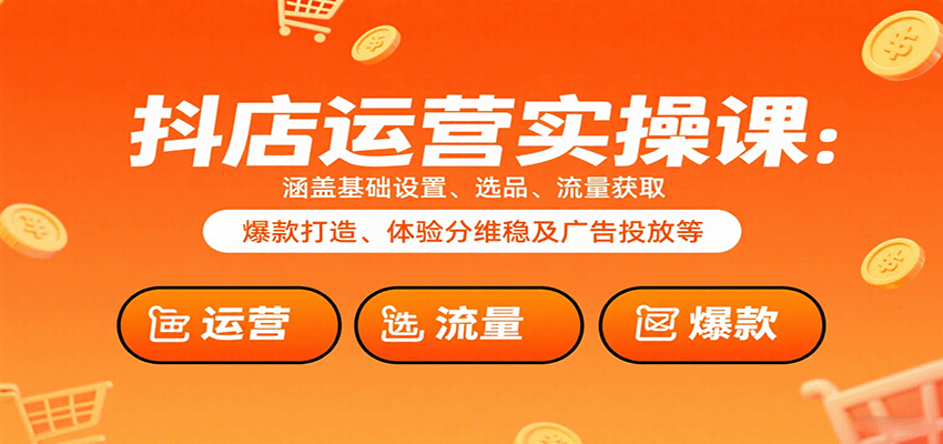 抖店运营实操课：涵盖基础设置、选品、流量获取、爆款打造、体验分维稳及广告投放等-中创网_专注互联网创业,项目资源整合-心诚资源网
