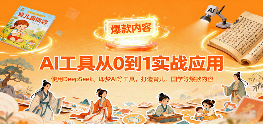 AI工具实战应用，零基础使用DeepSeek、即梦AI等打造育儿、国学等可变现的爆款作品-中创网-专注创业项目分享_资源整合-心诚资源网