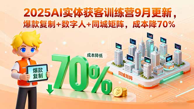 （15975期）2025AI实体获客训练营9月更新，爆款复制+数字人+同城矩阵，成本降70%-中创网_专注互联网创业,项目资源整合-心诚资源网