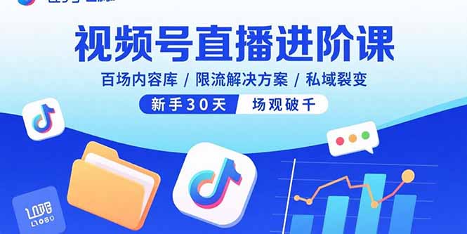 （15930期）视频号直播进阶课，百场内容库/限流解决方案/私域裂变，新手30天场观破千-中创网_专注互联网创业,项目资源整合-心诚资源网