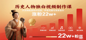 历史人物独白视频制作课，从剪辑配音到AI出图，声音克隆与背景音乐，涨粉22w+-中创网_专注互联网创业,项目资源整合-心诚资源网