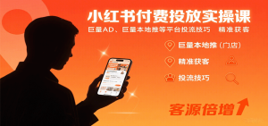 小红书付费投放实操课:巨量AD、巨量本地推等平台投流技巧精准获客-中创网_专注互联网创业,项目资源整合-心诚资源网