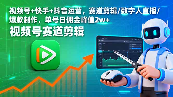 （16055期）视频号+快手+抖音运营，赛道剪辑/数字人直播/爆款制作，单号日佣金峰值2w+-中创网-专注创业项目分享_资源整合-心诚资源网
