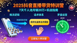 (15958期)2025抖音直播带货特训:推流逻辑、话术体系、罗盘运营,7天千人池月销20万+-中创网_专注互联网创业,项目资源整合-心诚资源网