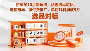 (16364期)拼多多10月新玩法,涵盖选品对标、链接布局、微付费推广,单店月利润破5万-中创网-专注创业项目分享_资源整合-心诚资源网