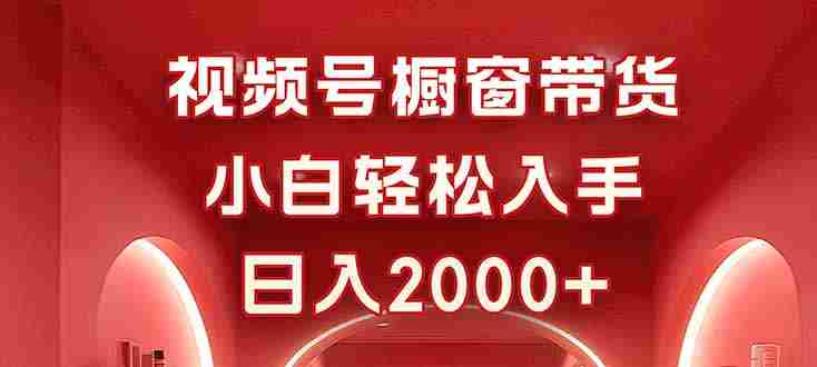 （16248期）视频号橱窗带货，小白轻松入手，日入2000+-中创网-专注创业项目分享_资源整合-心诚资源网