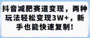 抖音减肥赛道变现,两种玩法轻松变现3W+,新手也能快速复制-中创网-专注创业项目分享_资源整合-心诚资源网