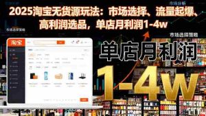 (16445期)2025淘宝无货源玩法:市场选择、流量起爆、高利润选品,单店月利润1-4w-中创网-专注创业项目分享_资源整合-心诚资源网