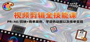 2025视频剪辑全技能课:PR/AE/剪映+商单案例,学调色动画以及接单变现-中创网-专注创业项目分享_资源整合-心诚资源网