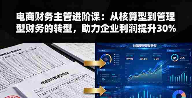 （16193期）电商财务主管进阶课：从核算型到管理型财务的转型，助力企业利润提升30%-中创网-专注创业项目分享_资源整合-心诚资源网