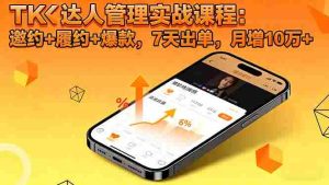 (16390期)TK达人管理实战课程:邀约+履约+爆款,7天出单,月增10万+-中创网-专注创业项目分享_资源整合-心诚资源网