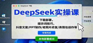 DeepSeek实操课:下载部署,提示词技巧,抖音文案/PPT制作/老照片修复/表情包创作等-中创网-专注创业项目分享_资源整合-心诚资源网