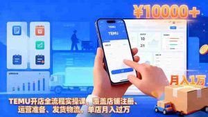 (16441期)TEMU开店全流程实操课,覆盖店铺注册、运营准备、发货物流,单店月入过万-中创网-专注创业项目分享_资源整合-心诚资源网