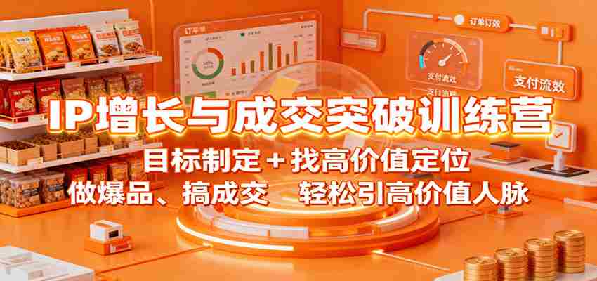 IP增长与成交突破训练营：目标制定+找高价值定位，做爆品、搞成交，轻松引高价值人脉-中创网-专注创业项目分享_资源整合-心诚资源网