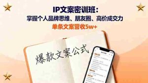 (16167期)IP文案密训班:掌握个人品牌思维、朋友圈、高价成交力,单条文案营收5w+-中创网-专注创业项目分享_资源整合-心诚资源网