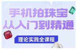 手机拍珠宝从入门到精通,告别拍不出珠宝质感的困扰-中创网-专注创业项目分享_资源整合-心诚资源网