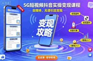 5G短视频抖音实操变现课程,自媒体,无谓引流变现-中创网-专注创业项目分享_资源整合-心诚资源网