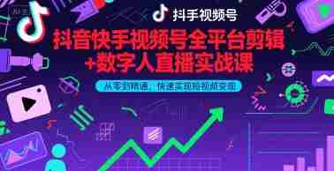 抖音快手视频号全平台剪辑+数字人直播实战课，从零到精通，快速实现短视频变现(更新10月)​-中创网-专注创业项目分享_资源整合-心诚资源网