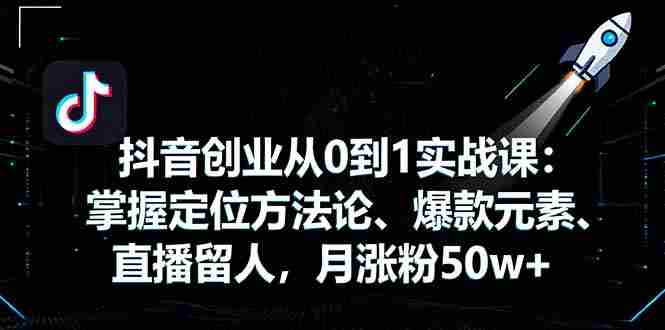 （16146期）抖音创业从0到1实战课：掌握定位方法论、爆款元素、直播留人，月涨粉50w+-中创网-专注创业项目分享_资源整合-心诚资源网