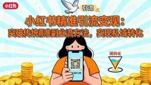 (16312期)小红书精准引流变现:突破传统副业思维,掌握精准引流方法,实现私域转化-中创网-专注创业项目分享_资源整合-心诚资源网