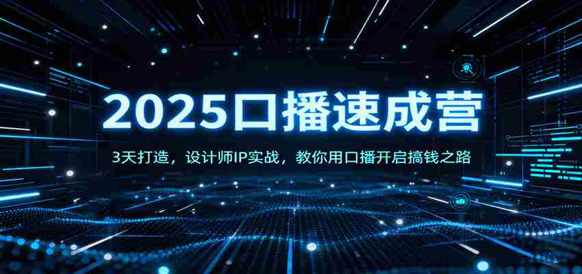 2025口播速成营：3天打造，设计师IP实战，教你用口播开启搞钱之路-中创网-专注创业项目分享_资源整合-心诚资源网