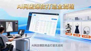 (16326期)AI网店爆款商品打造实战班:AI技术实现商品图智能处理,快速搭建AI网店-中创网-专注创业项目分享_资源整合-心诚资源网