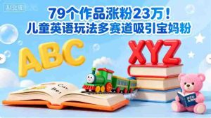 79个作品涨粉23w!儿童英语玩法多赛道吸引宝妈粉-中创网-专注创业项目分享_资源整合-心诚资源网