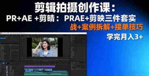 (16138期)剪辑拍摄创作课:PR+AE+剪映三件套实战+案例拆解+接单技巧,学完月入3+-中创网-专注创业项目分享_资源整合-心诚资源网