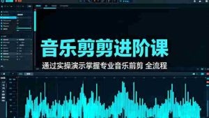 (16383期)音乐剪辑进阶课:通过实操演示掌握专业的音乐剪辑全流程技能-中创网-专注创业项目分享_资源整合-心诚资源网