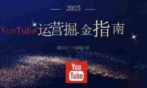 2025油管YouTuBe运营掘金指南,全方位帮你从零搭建油管运营体系-中创网-专注创业项目分享_资源整合-心诚资源网