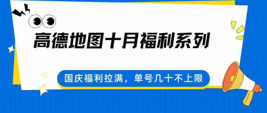 高德地图十月福利系列，国庆福利拉满，单号几十不上限-中创网-专注创业项目分享_资源整合-心诚资源网