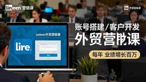 (16261期)LinkedIn外贸营销课:账号搭建/客户开发/成交转化,年业绩增长百万+-中创网-专注创业项目分享_资源整合-心诚资源网