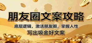 朋友圈文案攻略:底层逻辑,激活朋友圈,掌握人性,写出吸金好文案-中创网-专注创业项目分享_资源整合-心诚资源网