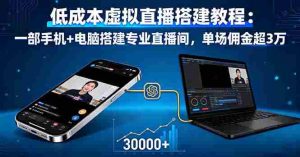 （16156期）低成本虚拟直播搭建教程：一部手机+电脑搭建专业直播间，单场佣金超3万-中创网-专注创业项目分享_资源整合-心诚资源网