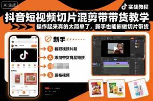 抖音短视频切片混剪带货教学,操作起来真的太简单了,新手也能做切片带货-中创网-专注创业项目分享_资源整合-心诚资源网