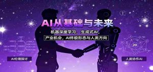 AI从基础与未来,机器深度学习,生成式AI ,产业机会,AI终极形态与人类方向-中创网-专注创业项目分享_资源整合-心诚资源网