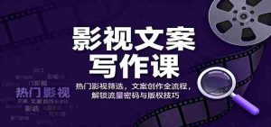 影视文案写作课:热门影视筛选,文案创作全流程,解锁流量密码与版权技巧-中创网-专注创业项目分享_资源整合-心诚资源网