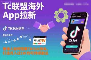 Tc联盟海外App拉新:普通人如何搭乘TikTok快车,打造月入过1W的可持续副业-中创网-专注创业项目分享_资源整合-心诚资源网