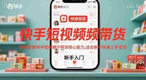 快手短视频带货,快速掌握快手短视频带货核心能力,适合新手快速上手变现-中创网-专注创业项目分享_资源整合-心诚资源网