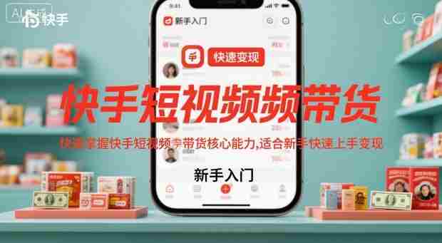快手短视频带货，快速掌握快手短视频带货核心能力，适合新手快速上手变现-中创网-专注创业项目分享_资源整合-心诚资源网