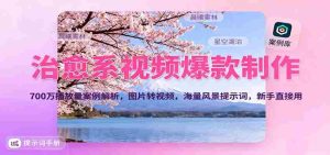 治愈系视频爆款制作,700万播放量案例解析,图片转视频,海量风景提示词,新手直接用-中创网-专注创业项目分享_资源整合-心诚资源网