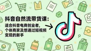 （16528期）抖音自然流带货课：适合抖音电商创业者,个体商家及想通过短视频变现的新手-中创网-专注创业项目分享_资源整合-心诚资源网